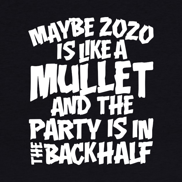 Maybe 2020 Is Like A Mullet by thingsandthings